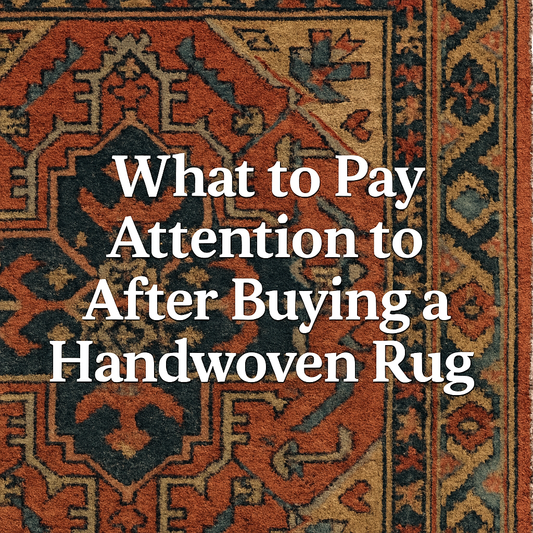 What to Pay Attention to After Buying a Handwoven Rug?